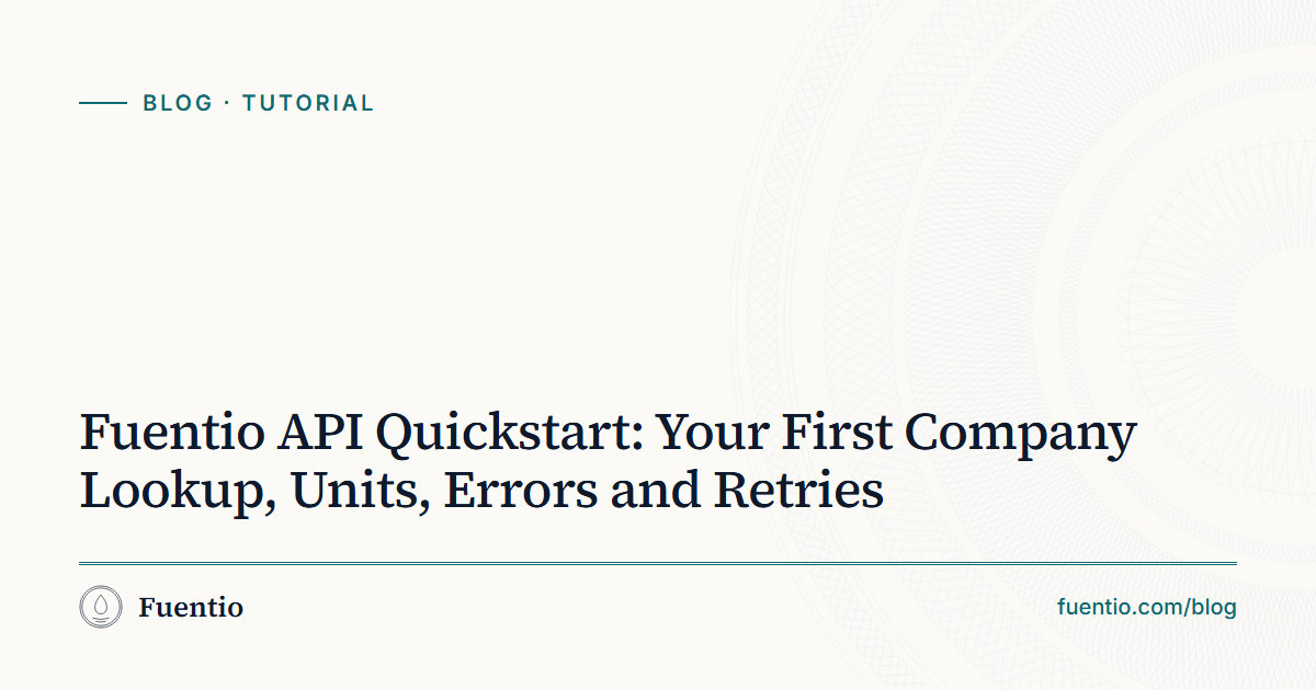 Share image: "Fuentio API Quickstart: Your First Company Lookup, Units, Errors and Retries" on Fuentio's paper background, with the Tutorial label.