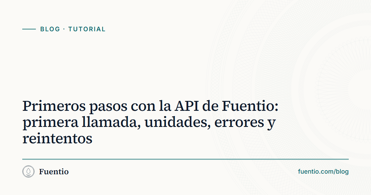 Imagen para compartir: «Primeros pasos con la API de Fuentio: primera llamada, unidades, errores y reintentos» sobre el fondo de papel de Fuentio, con la etiqueta Tutorial.