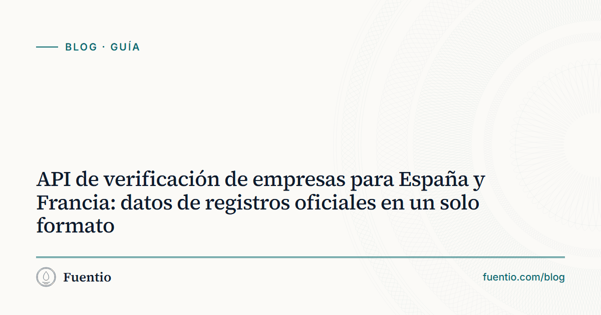 Imagen para compartir: «API de verificación de empresas para España y Francia: datos de registros oficiales en un solo formato» sobre el fondo de papel de Fuentio, con la etiqueta Guía.