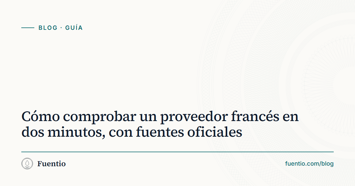 Imagen para compartir: «Cómo comprobar un proveedor francés en dos minutos, con fuentes oficiales» sobre el fondo de papel de Fuentio, con la etiqueta Guía.