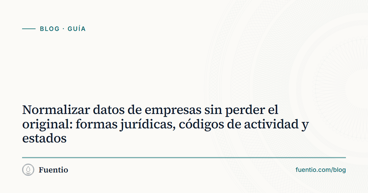 Imagen para compartir: «Normalizar datos de empresas sin perder el original: formas jurídicas, códigos de actividad y estados» sobre el fondo de papel de Fuentio, con la etiqueta Guía.