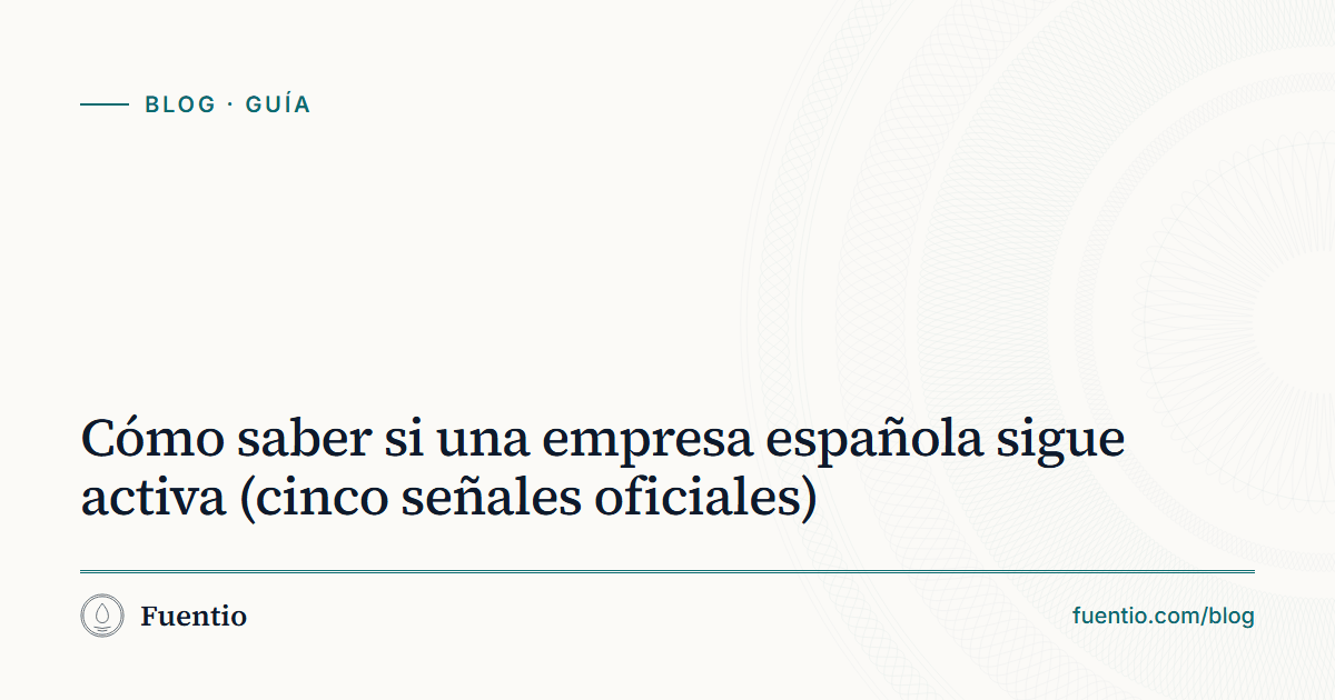 Imagen para compartir: «Cómo saber si una empresa española sigue activa (cinco señales oficiales)» sobre el fondo de papel de Fuentio, con la etiqueta Guía.