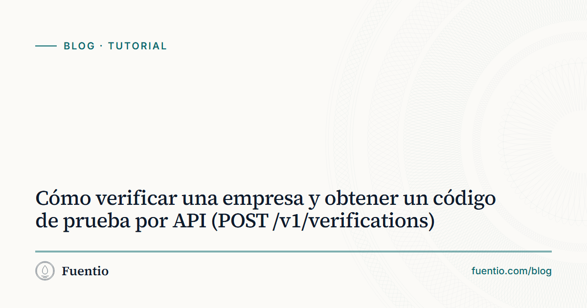 Imagen para compartir: «Cómo verificar una empresa y obtener un código de prueba por API» sobre el fondo de papel de Fuentio, con la etiqueta Tutorial.