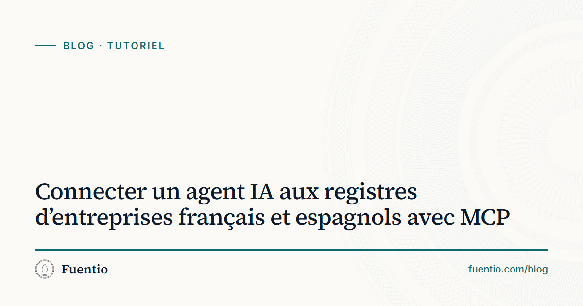 Image de partage : « Connecter un agent IA aux registres d’entreprises français et espagnols avec MCP » sur le fond papier de Fuentio, avec l’étiquette Tutoriel.