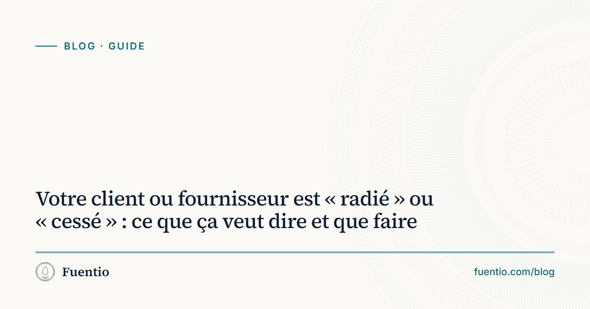 Image de partage : « Votre client ou fournisseur est « radié » ou « cessé » : ce que ça veut dire et que faire » sur le fond papier de Fuentio, avec l’étiquette Guide.