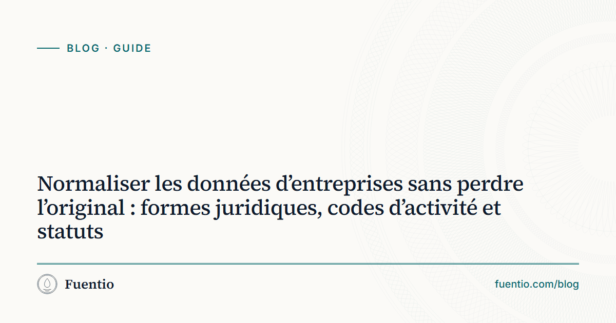 Image de partage : « Normaliser les données d’entreprises sans perdre l’original : formes juridiques, codes d’activité et statuts » sur le fond papier de Fuentio, avec l’étiquette Guide.