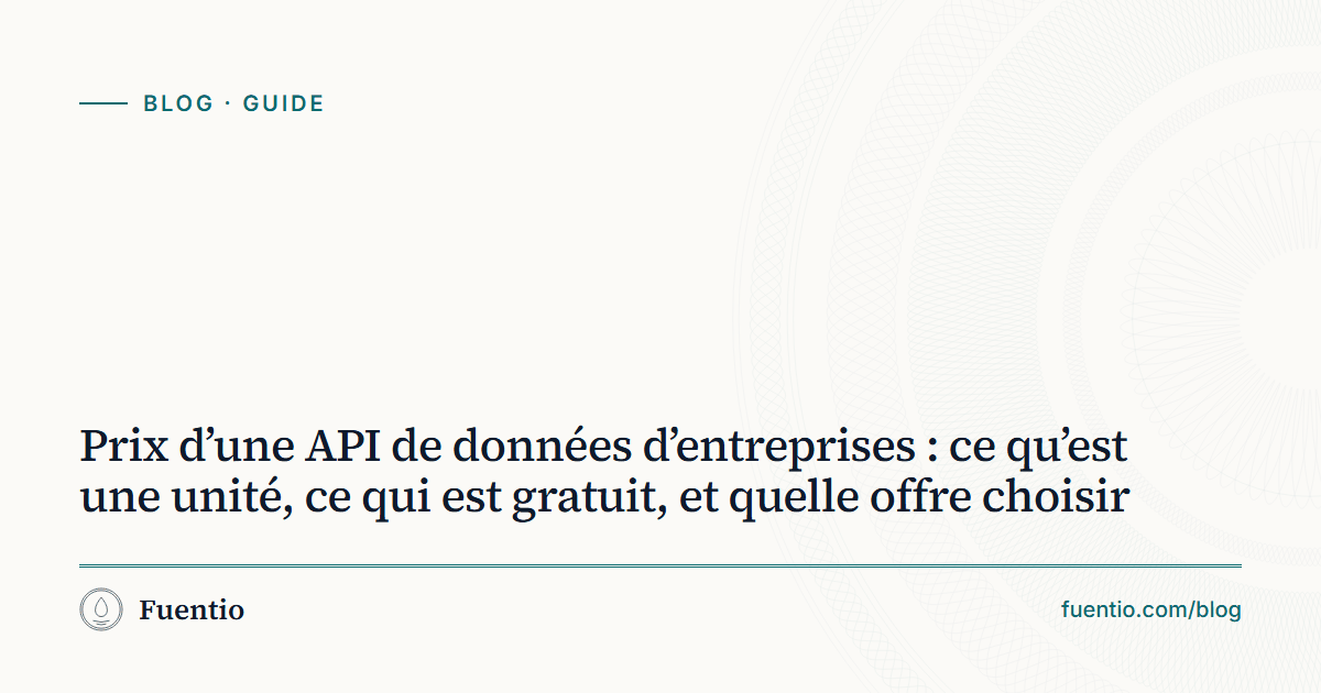 Image de partage : « Prix d’une API de données d’entreprises : ce qu’est une unité, ce qui est gratuit, et quelle offre choisir » sur le fond papier de Fuentio, avec l’étiquette Guide.