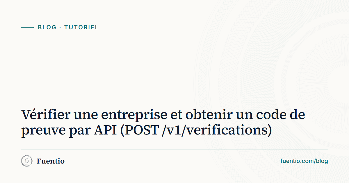 Image de partage : « Vérifier une entreprise et obtenir un code de preuve par API » sur le fond papier de Fuentio, avec l’étiquette Tutoriel.